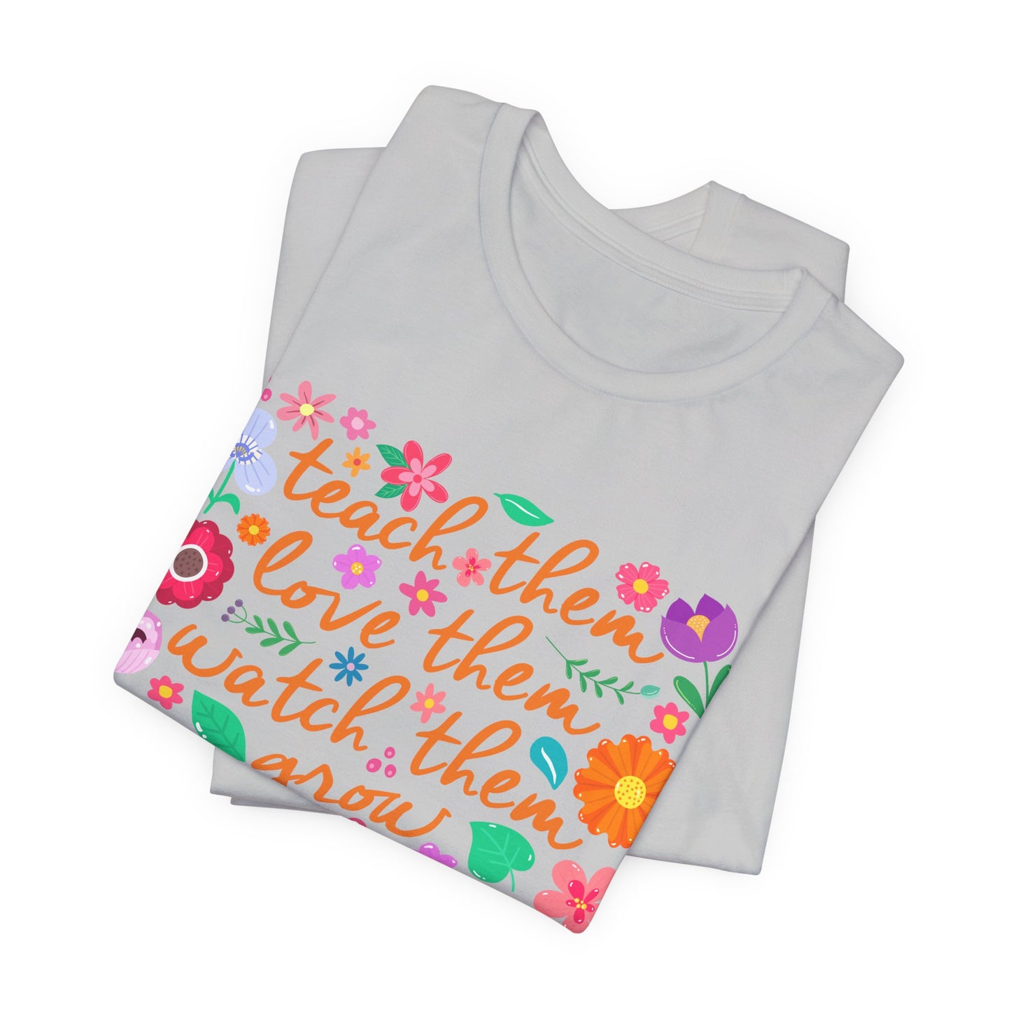 Teacher Floral Quote T‑Shirt — "Teach Them, Love Them, Watch Them Grow"