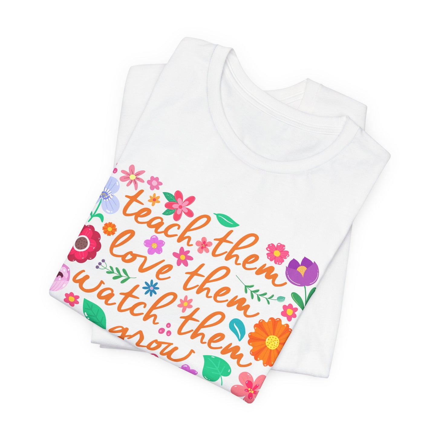 Teacher Floral Quote T‑Shirt — "Teach Them, Love Them, Watch Them Grow"