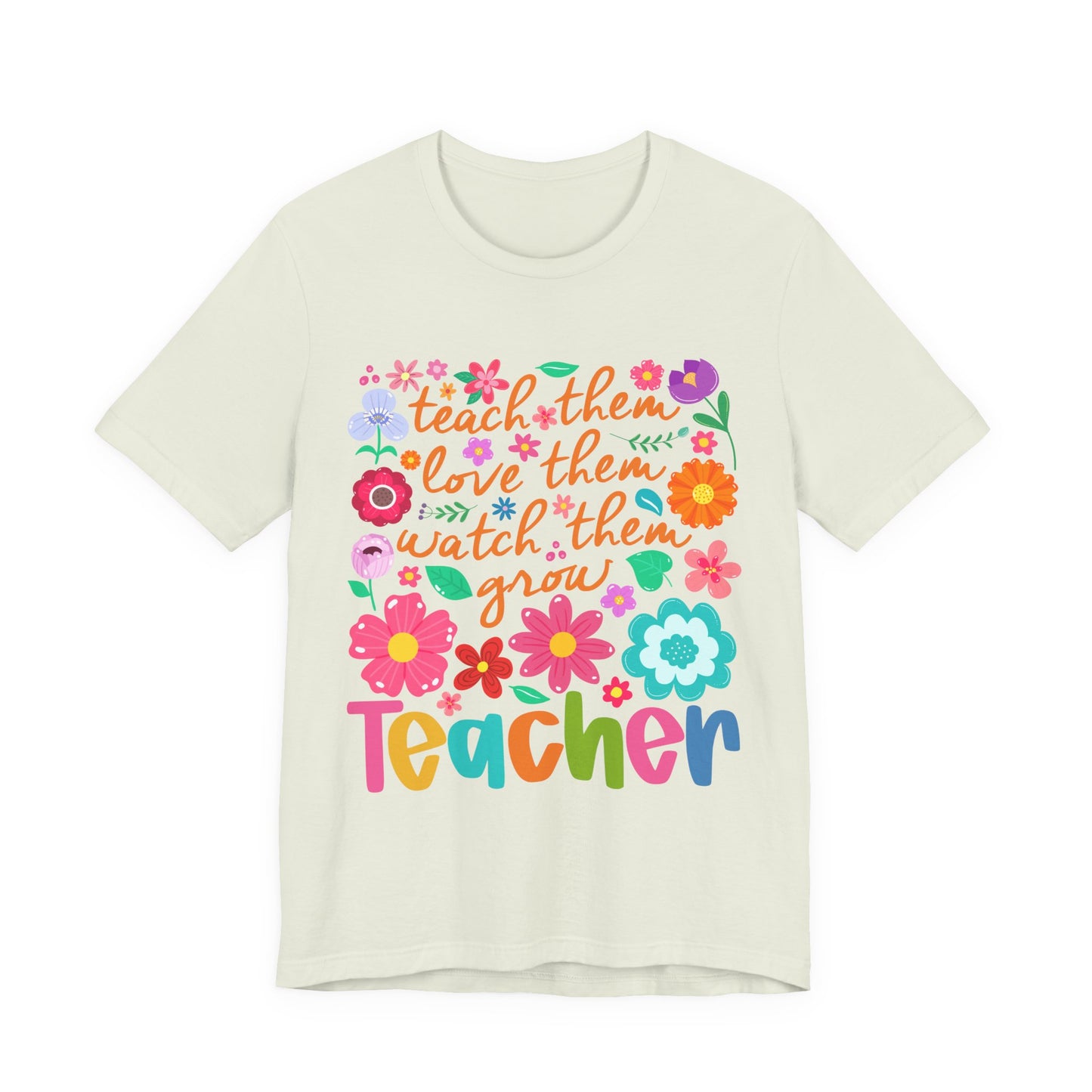Teacher Floral Quote T‑Shirt — "Teach Them, Love Them, Watch Them Grow"