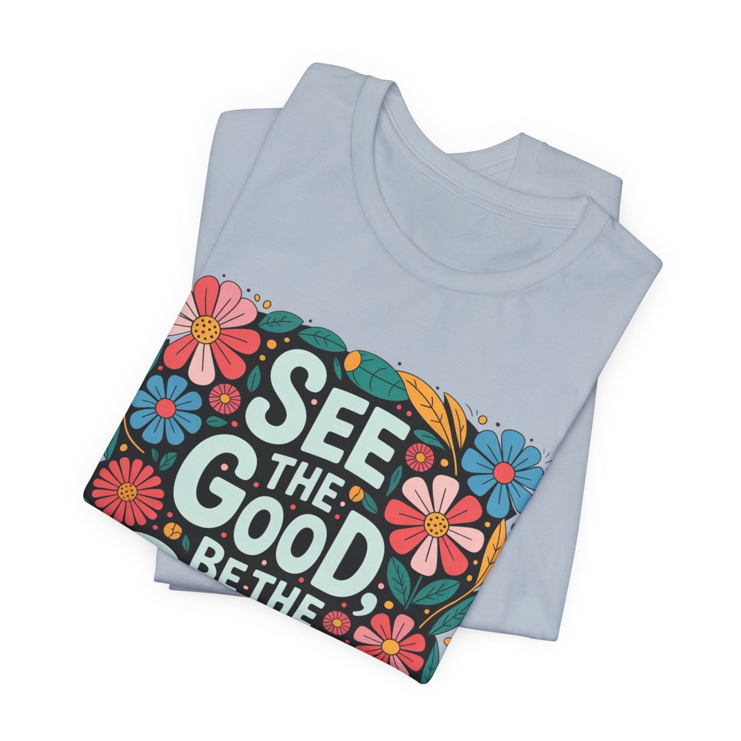 See the Good Be the Good T-Shirt — Retro Floral Positive Message Tee