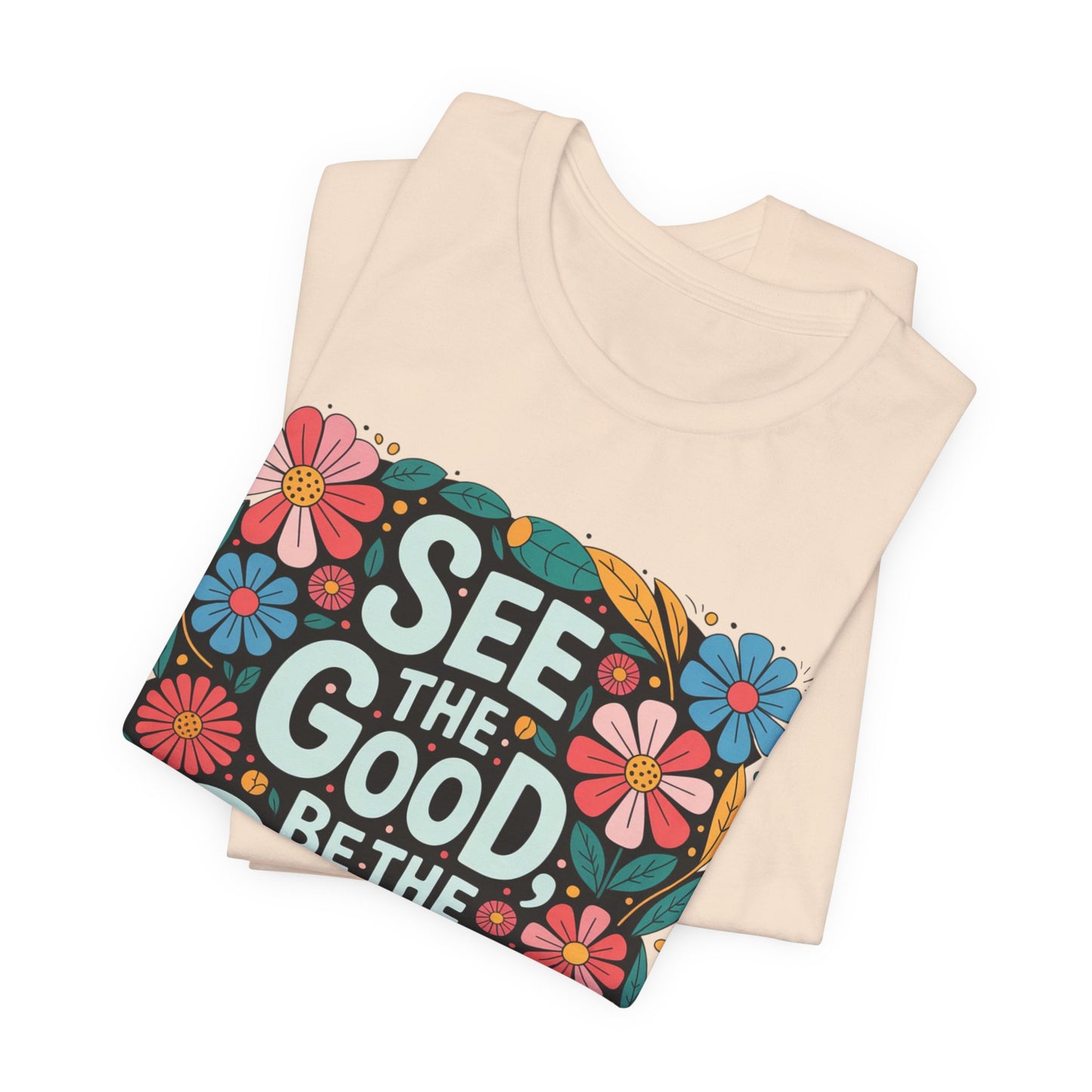 See the Good Be the Good T-Shirt — Retro Floral Positive Message Tee