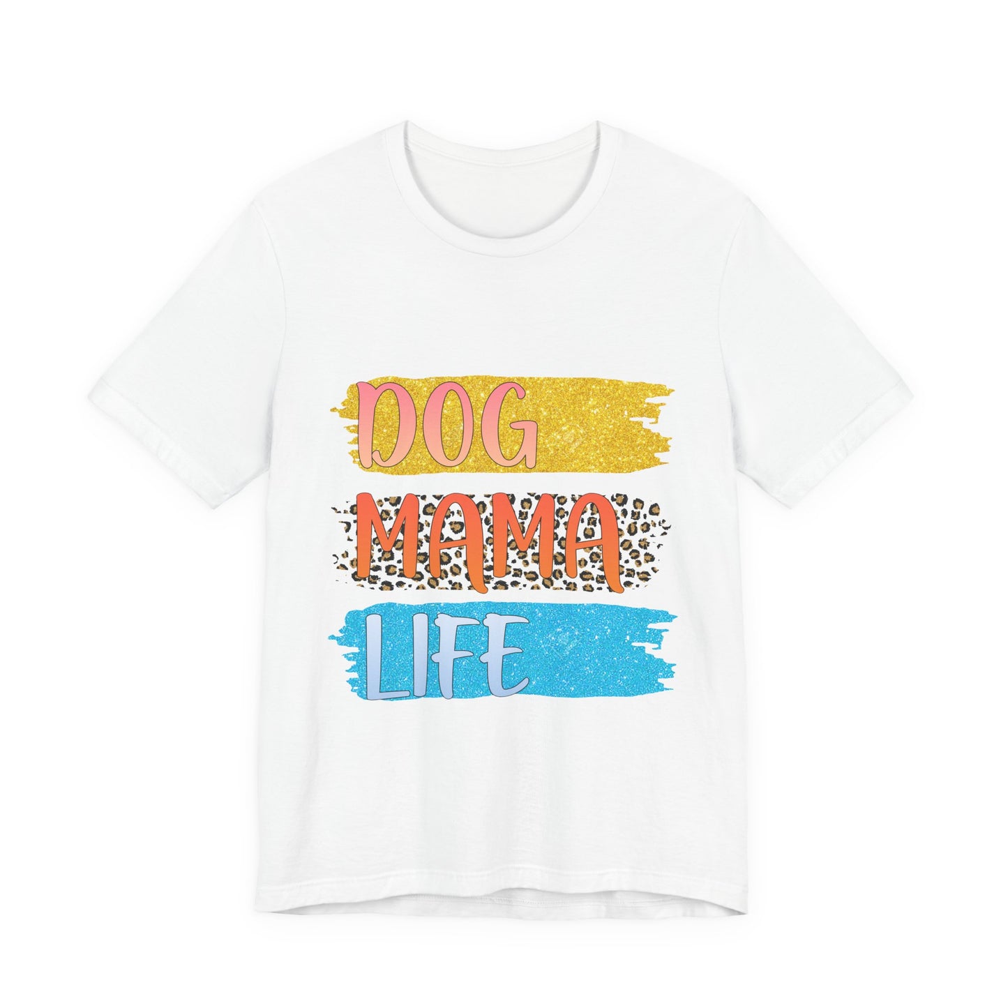 Dog Mama Life Tee — Colorful Brushstroke Graphic T-Shirt for Dog Lovers