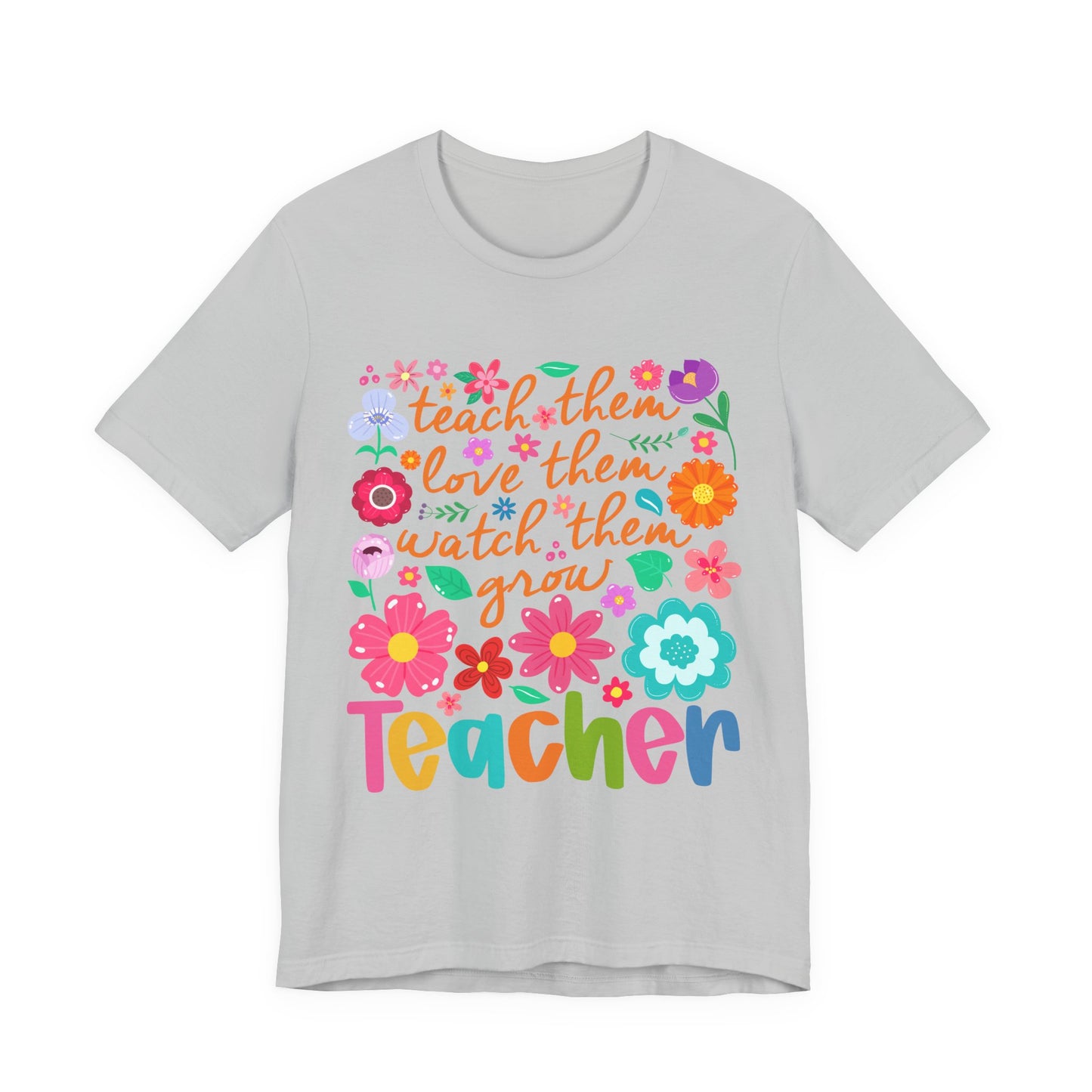 Teacher Floral Quote T‑Shirt — "Teach Them, Love Them, Watch Them Grow"